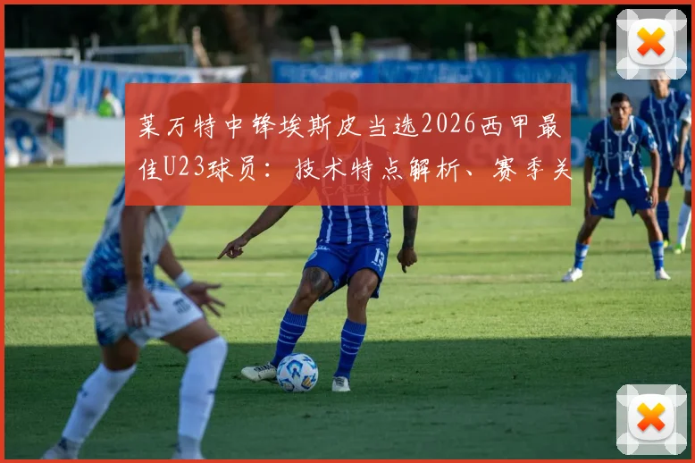 莱万特中锋埃斯皮当选2026西甲最佳U23球员：技术特点解析、赛季关键数据一览与未来职业前景展望