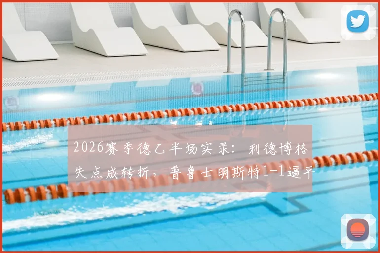 2026赛季德乙半场实录：利德博格失点成转折，普鲁士明斯特1-1逼平达姆施塔特战况分析